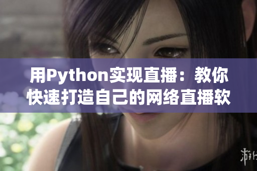 用Python实现直播：教你快速打造自己的网络直播软件！