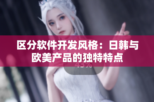 区分软件开发风格：日韩与欧美产品的独特特点
