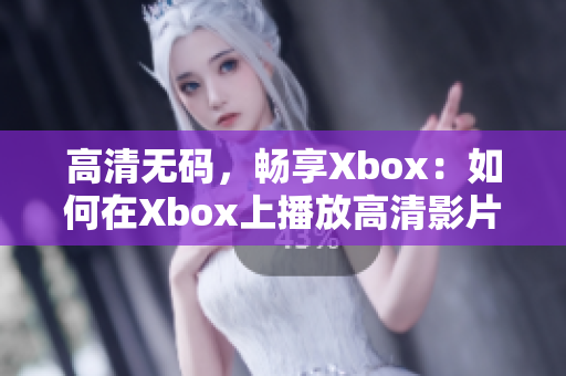 高清无码，畅享Xbox：如何在Xbox上播放高清影片