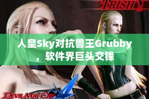 人皇Sky对抗兽王Grubby，软件界巨头交锋