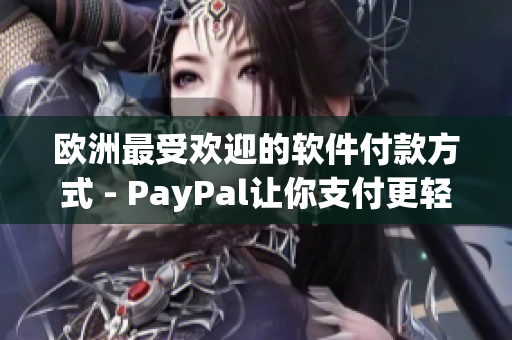 欧洲最受欢迎的软件付款方式 - PayPal让你支付更轻松