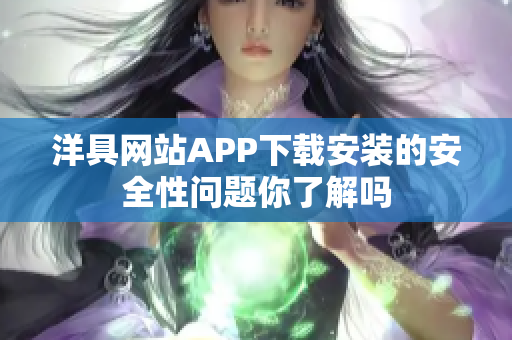 洋具网站APP下载安装的安全性问题你了解吗