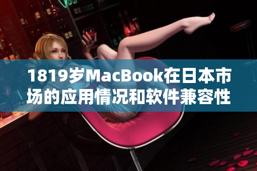 1819岁MacBook在日本市场的应用情况和软件兼容性调查