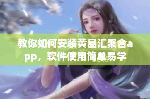 教你如何安装黄品汇聚合app，软件使用简单易学