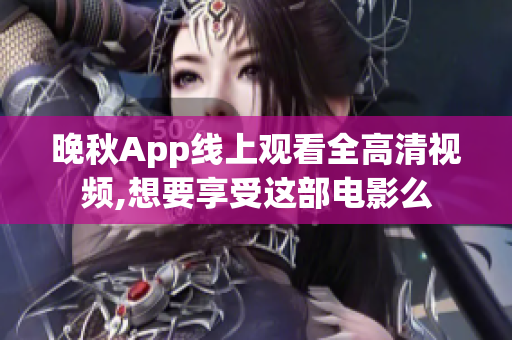 晚秋App线上观看全高清视频,想要享受这部电影么