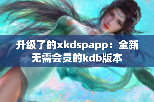 升级了的xkdspapp：全新无需会员的kdb版本