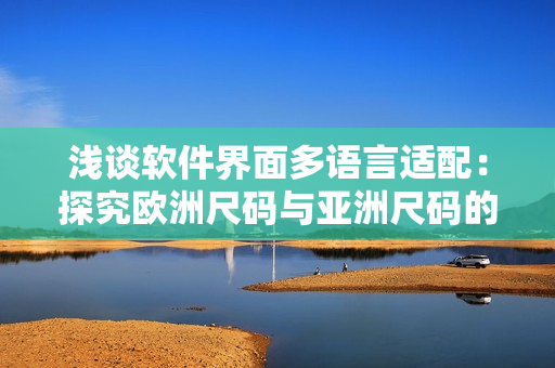 浅谈软件界面多语言适配：探究欧洲尺码与亚洲尺码的对应关系