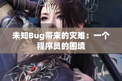 未知Bug带来的灾难：一个程序员的困境