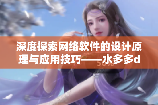 深度探索网络软件的设计原理与应用技巧——水多多dili