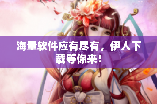 海量软件应有尽有，伊人下载等你来！