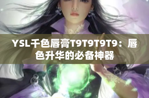 YSL千色唇膏T9T9T9T9：唇色升华的必备神器