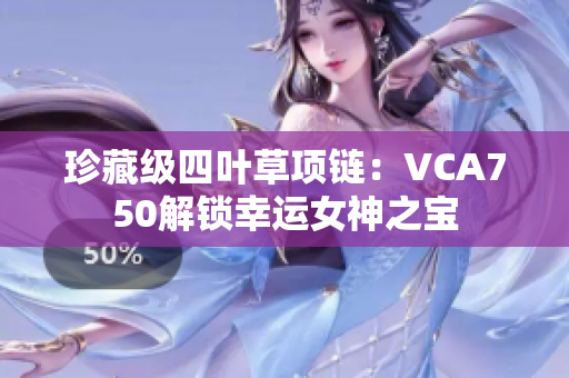 珍藏级四叶草项链：VCA750解锁幸运女神之宝