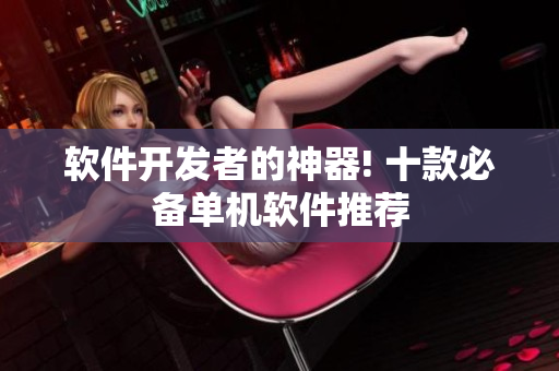 软件开发者的神器! 十款必备单机软件推荐
