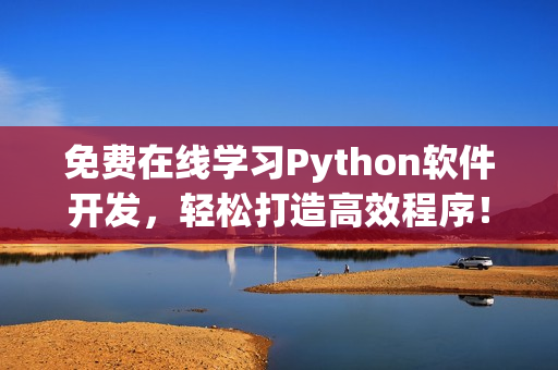 免费在线学习Python软件开发，轻松打造高效程序！