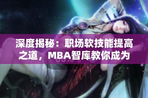 深度揭秘：职场软技能提高之道，MBA智库教你成为高级软件工程师