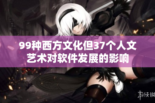 99种西方文化但37个人文艺术对软件发展的影响