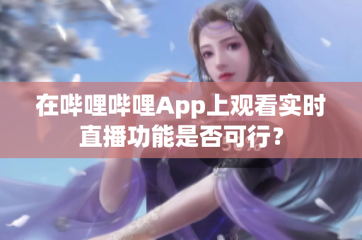 在哔哩哔哩App上观看实时直播功能是否可行？