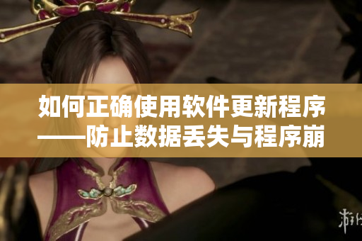 如何正确使用软件更新程序——防止数据丢失与程序崩溃