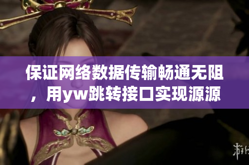 保证网络数据传输畅通无阻，用yw跳转接口实现源源不断的连接
