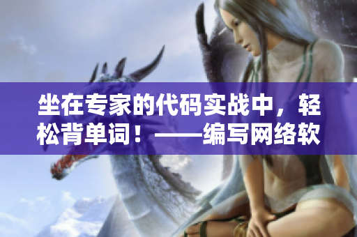 坐在专家的代码实战中，轻松背单词！——编写网络软件必备技能