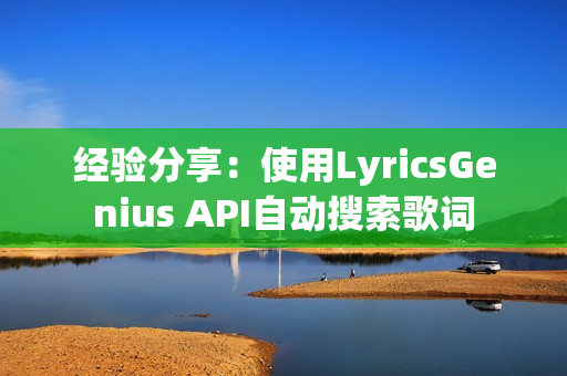 经验分享：使用LyricsGenius API自动搜索歌词