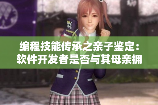 编程技能传承之亲子鉴定：软件开发者是否与其母亲拥有相同的DNA？