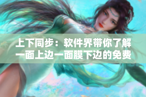 上下同步：软件界带你了解一面上边一面膜下边的免费先进技术