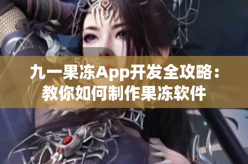 九一果冻App开发全攻略：教你如何制作果冻软件