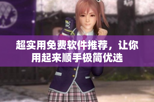 超实用免费软件推荐，让你用起来顺手极简优选