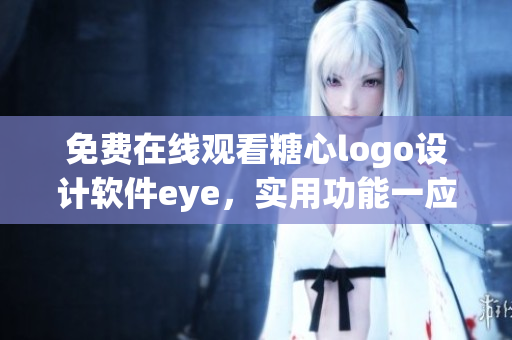 免费在线观看糖心logo设计软件eye，实用功能一应俱全