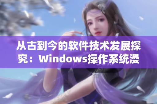 从古到今的软件技术发展探究：Windows操作系统漫谈