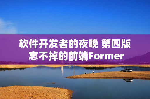 软件开发者的夜晚 第四版 忘不掉的前端Former