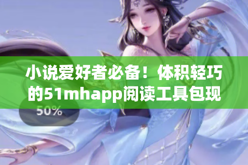 小说爱好者必备！体积轻巧的51mhapp阅读工具包现已上线