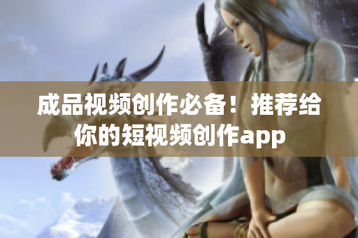 成品视频创作必备！推荐给你的短视频创作app