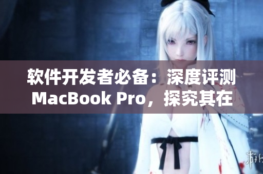 软件开发者必备：深度评测MacBook Pro，探究其在网络软件开发中的实用性