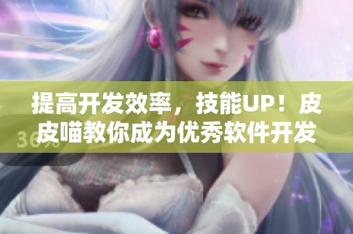 提高开发效率，技能UP！皮皮喵教你成为优秀软件开发者