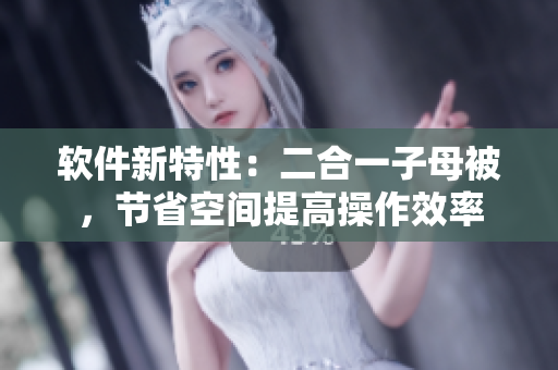 软件新特性：二合一子母被，节省空间提高操作效率