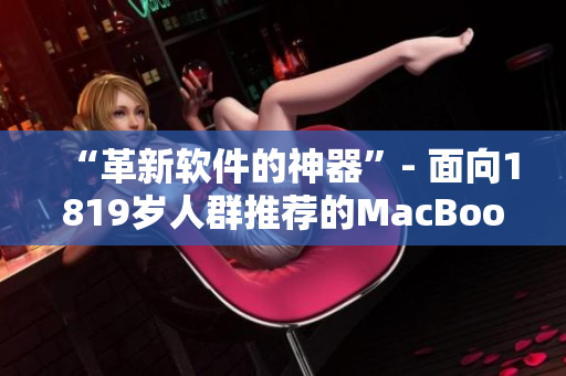 “革新软件的神器”- 面向1819岁人群推荐的MacBook，瞄准日本市场革新创作