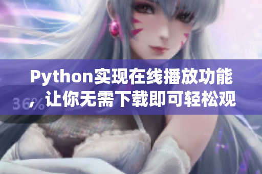 Python实现在线播放功能，让你无需下载即可轻松观看的教程