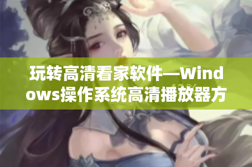玩转高清看家软件—Windows操作系统高清播放器方案