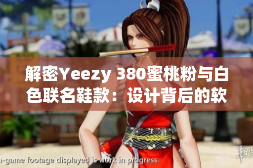 解密Yeezy 380蜜桃粉与白色联名鞋款：设计背后的软件工程技术