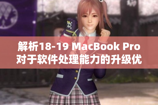 解析18-19 MacBook Pro对于软件处理能力的升级优势