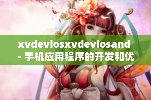 xvdeviosxvdeviosand - 手机应用程序的开发和优化提示