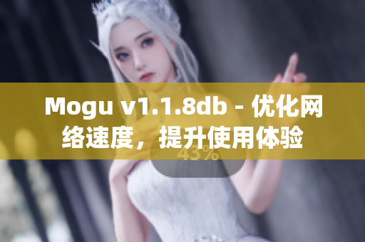 Mogu v1.1.8db - 优化网络速度，提升使用体验