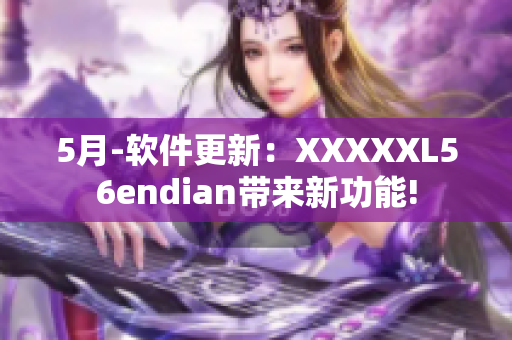 5月-软件更新：XXXXXL56endian带来新功能!