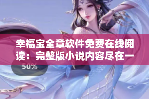 幸福宝全章软件免费在线阅读：完整版小说内容尽在一指之间