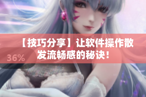 【技巧分享】让软件操作散发流畅感的秘诀！