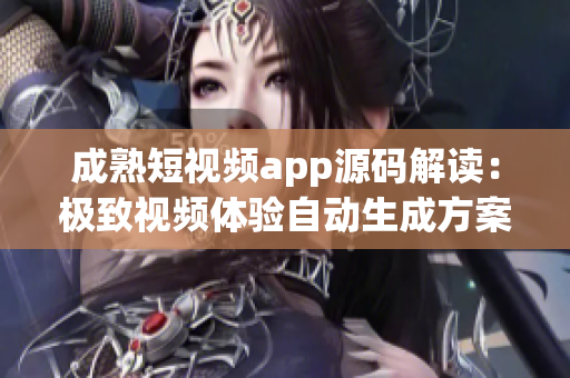 成熟短视频app源码解读：极致视频体验自动生成方案