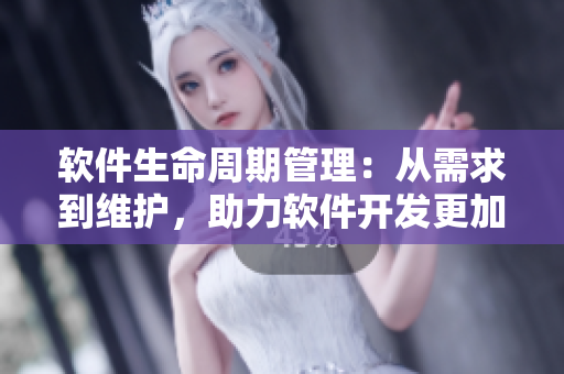 软件生命周期管理：从需求到维护，助力软件开发更加高效