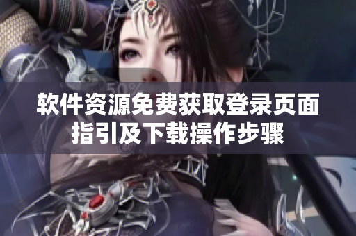 软件资源免费获取登录页面指引及下载操作步骤